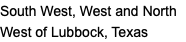 South West, West and North West of Lubbock, Texas